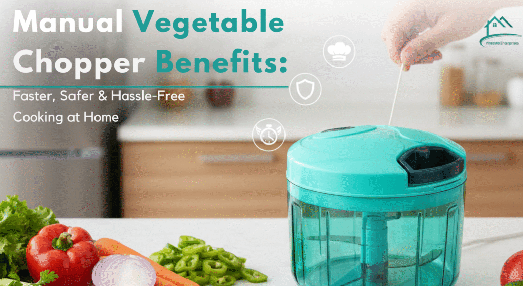 Manual Vegetable Chopper Benefits: Faster, Safer & Hassle-Free Cooking at Home